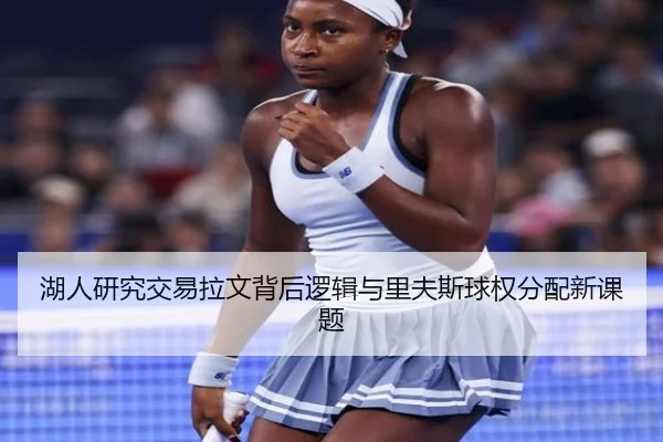 湖人研究交易拉文背后逻辑与里夫斯球权分配新课题